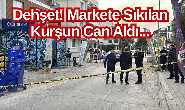 Dehşet! Markete Sıkılan Kurşun Can Aldı...