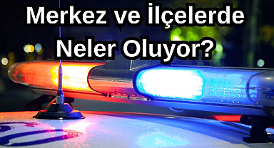 Merkez ve İlçelerde Neler Oluyor?