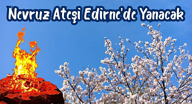 Nevruz Ateşi Edirne’de Yanacak