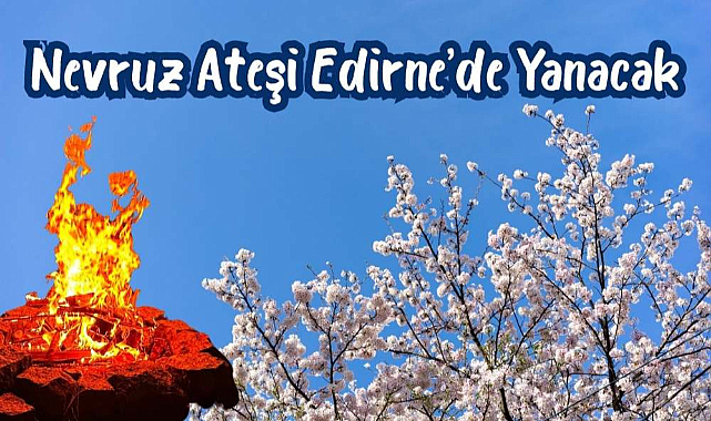 Nevruz Ateşi Edirne’de Yanacak