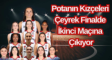 Potanın Kızçeleri Çeyrek Finalde İkinci Maçına Çıkıyor