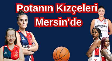 Potanın Kızçeleri Mersin'de