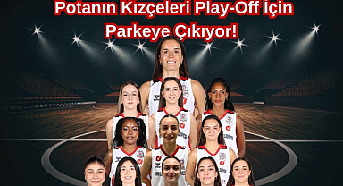 Potanın Kızçeleri Play-Off İçin Parkeye Çıkıyor! 