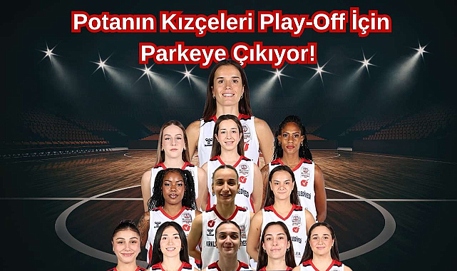 Potanın Kızçeleri Play-Off İçin Parkeye Çıkıyor! 