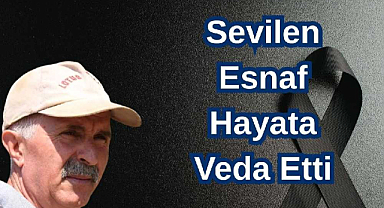 Sevilen Esnaf Hayata Veda Etti
