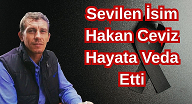 Sevilen İsim Hakan Ceviz Hayata Veda Etti