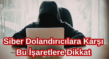 Siber Dolandırıcılara Karşı Bu İşaretlere Dikkat!