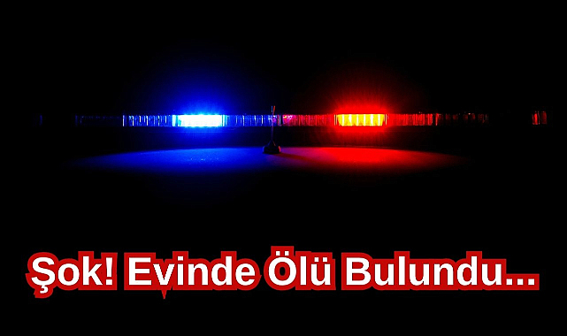 Şok! Evinde Ölü Bulundu...