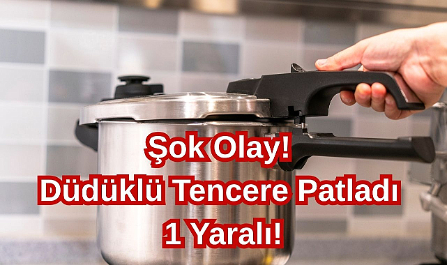 Şok Olay! Düdüklü Tencere Patladı! 1 Yaralı...