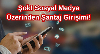 Şok! Sosyal Medya Üzerinden Şantaj Girişimi!