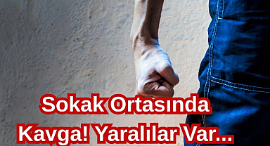 Sokak Ortasında Kavga! Yaralılar Var...