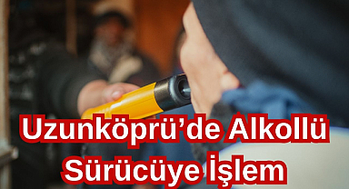 Uzunköprü’de Alkollü Sürücüye İşlem