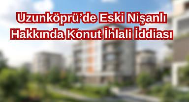 Uzunköprü’de Eski Nişanlı Hakkında Konut İhlali İddiası