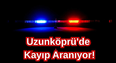 Uzunköprü'de Kayıp Aranıyor!