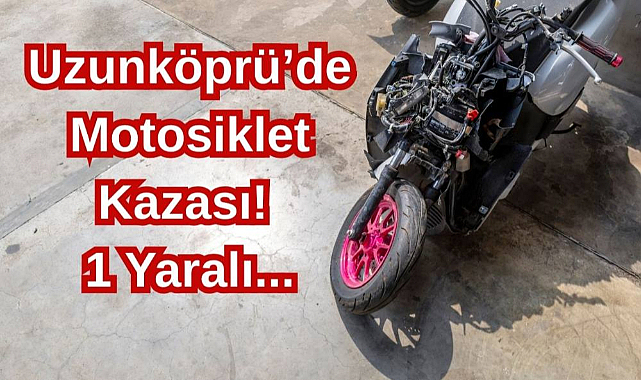 Uzunköprü’de Motosiklet Kazası! 1 Yaralı...