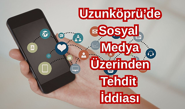 Uzunköprü’de Sosyal Medya Üzerinden Tehdit İddiası
