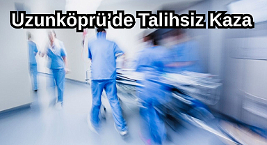 Uzunköprü’de Talihsiz Kaza