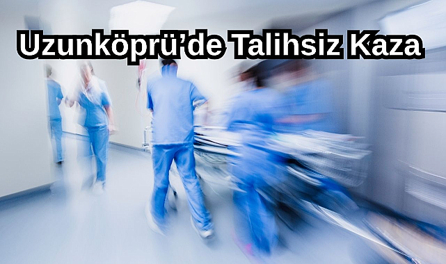 Uzunköprü’de Talihsiz Kaza