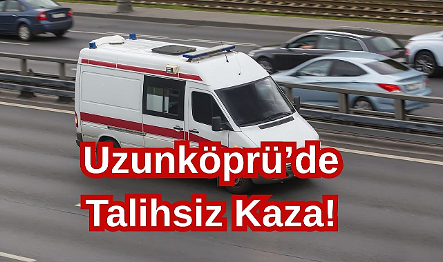 Uzunköprü'de Talihsiz Kaza!