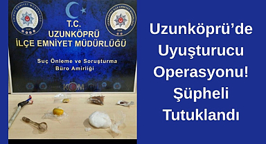 Uzunköprü’de Uyuşturucu Operasyonu! Şüpheli Tutuklandı
