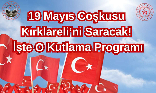 19 Mayıs Coşkusu Kırklareli’ni Saracak! İşte O Kutlama Programı