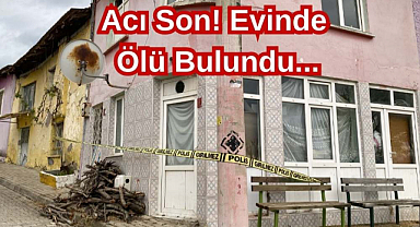 Acı Son! Evinde Ölü Bulundu...