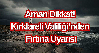 Aman Dikkat! Kırklareli Valiliği'nden Fırtına Uyarısı