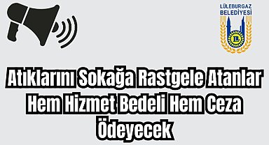 Atıklarını Sokağa Rastgele Atanlar Hem Hizmet Bedeli Hem Ceza Ödeyecek