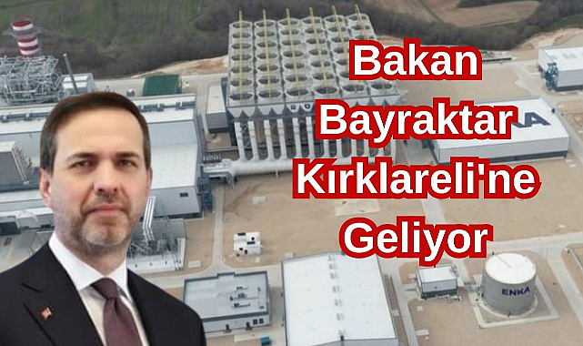 Bakan Bayraktar Kırklareli'ne Geliyor