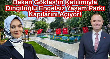 Bakan Göktaş'ın Katılımıyla Dingiloğlu Engelsiz Yaşam Parkı Kapılarını Açıyor!
