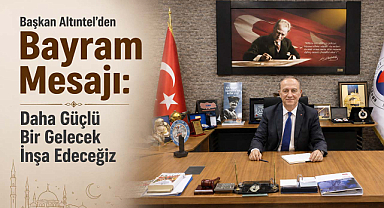 Başkan Altıntel'den Bayram Mesajı: Daha Güçlü Bir Gelecek İnşa Edeceğiz