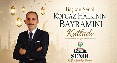 Başkan Şenol Kofçaz Halkının Bayramını Kutladı