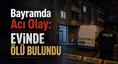 Bayramda Acı Olay: Evinde Ölü Bulundu