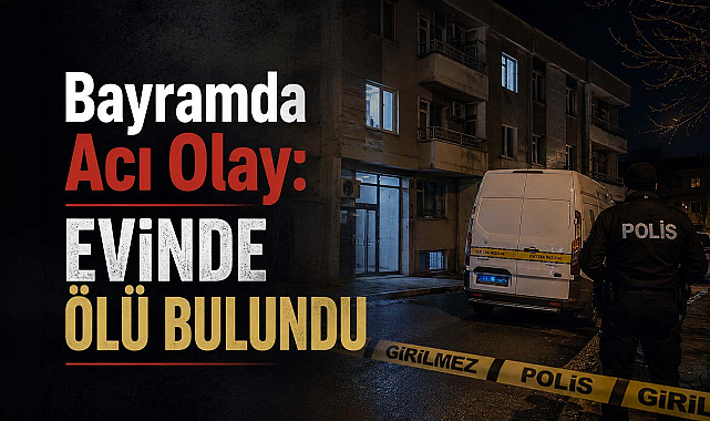 Bayramda Acı Olay: Evinde Ölü Bulundu