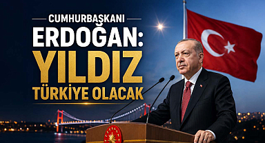 Cumhurbaşkanı Erdoğan: Yıldız Türkiye Olacak