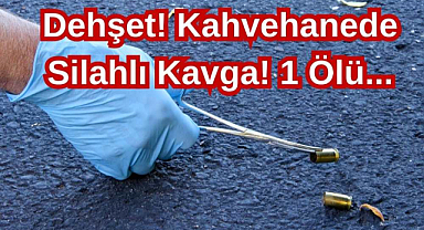 Dehşet! Kahvehanede Silahlı Kavga! 1 Ölü...