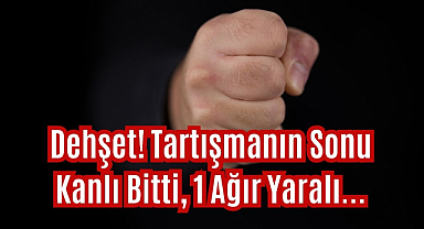Dehşet! Tartışmanın Sonu Kanlı Bitti, 1 Ağır Yaralı...