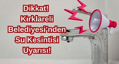 Dikkat! Kırklareli Belediyesi'nden Su Kesintisi Uyarısı!