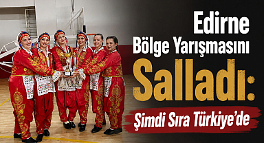 Edirne Bölge Yarışmasını Salladı: Şimdi Sıra Türkiye'de