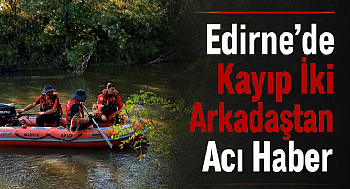 Edirne’de Kayıp İki Arkadaştan Acı Haber