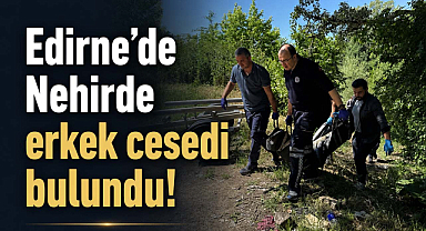 Edirne'de Nehirde erkek cesedi bulundu!