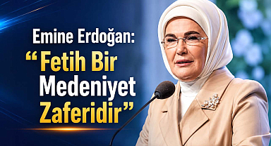 Emine Erdoğan: “Fetih Bir Medeniyet Zaferidir”