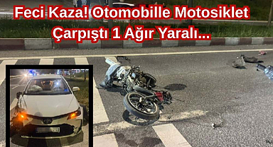 Feci Kaza! Otomobil İle Motosiklet Çarpıştı 1 Ağır Yaralı...