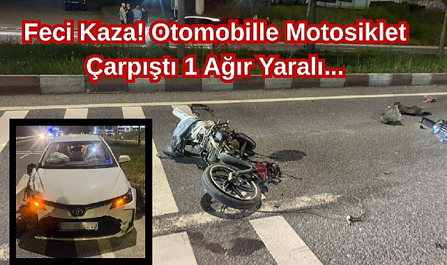 Feci Kaza! Otomobil İle Motosiklet Çarpıştı 1 Ağır Yaralı...