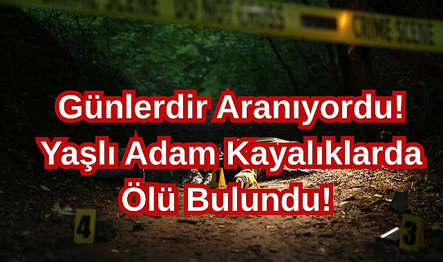 Günlerdir Aranıyordu! Yaşlı Adam Kayalıklarda Ölü Bulundu!