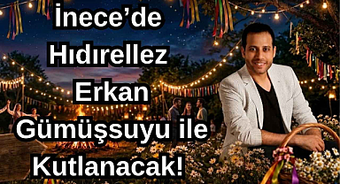İnece'de Hıdırellez Erkan Gümüşsuyu ile Kutlanacak! 