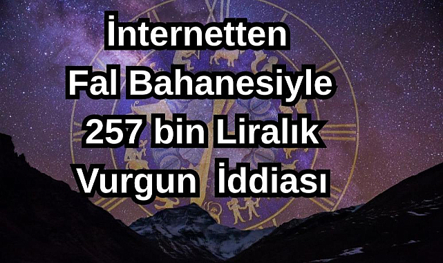 İnternette Fal Bahanesiyle 257 bin Liralık Vurgun İddiası