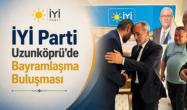 İYİ Parti Uzunköprü’de Bayramlaşma Buluşması