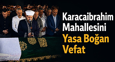 Karacaibrahim Mahallesini Yasa Boğan Vefat