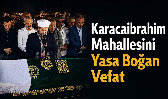 Karacaibrahim Mahallesini Yasa Boğan Vefat